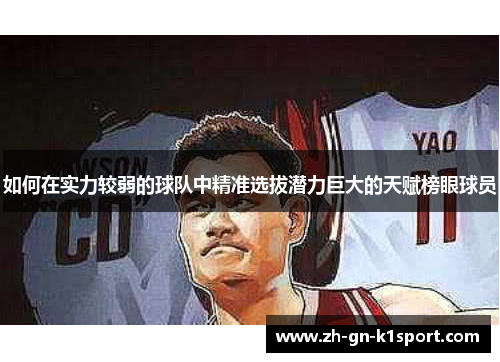 如何在实力较弱的球队中精准选拔潜力巨大的天赋榜眼球员