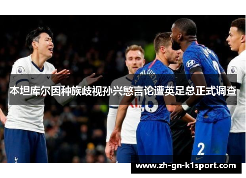 本坦库尔因种族歧视孙兴慜言论遭英足总正式调查