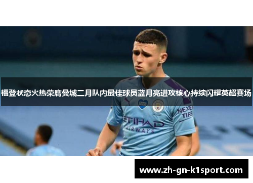 福登状态火热荣膺曼城二月队内最佳球员蓝月亮进攻核心持续闪耀英超赛场