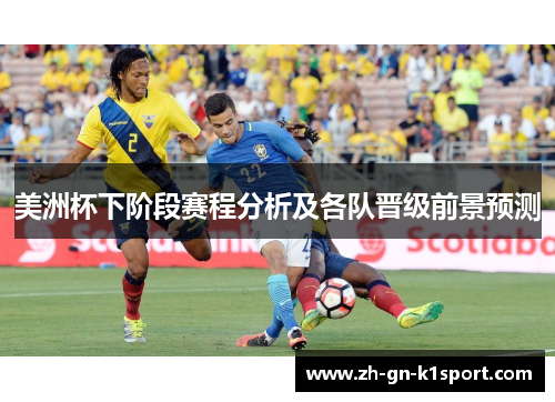 美洲杯下阶段赛程分析及各队晋级前景预测