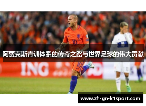 阿贾克斯青训体系的传奇之路与世界足球的伟大贡献 阿贾克斯青训体系的传奇之路与世界足球的伟大贡献