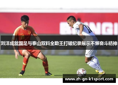 刘洋成就国足与泰山双料全勤王打破纪录展示不懈奋斗精神